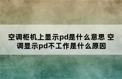 空调柜机上显示pd是什么意思 空调显示pd不工作是什么原因